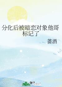 分化后被暗恋对象他哥标记了排雷